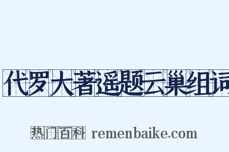 代罗大著遥题云巢组词是什么意思的图片